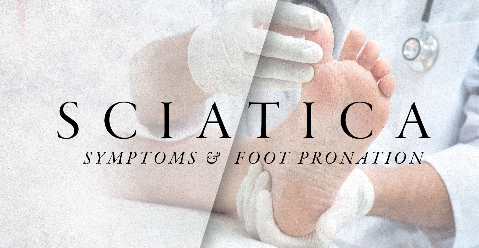 Sciatica Symptoms and Foot Pronation | El Paso, TX Chiropractor